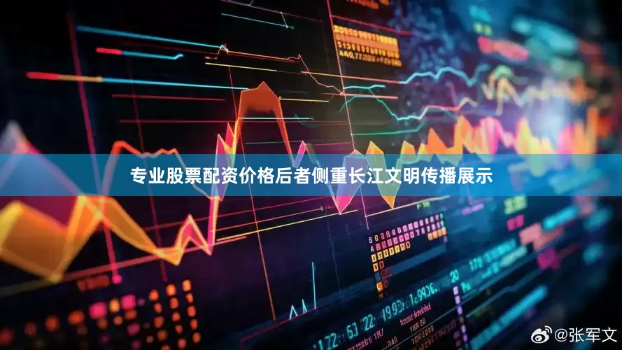 专业股票配资价格后者侧重长江文明传播展示